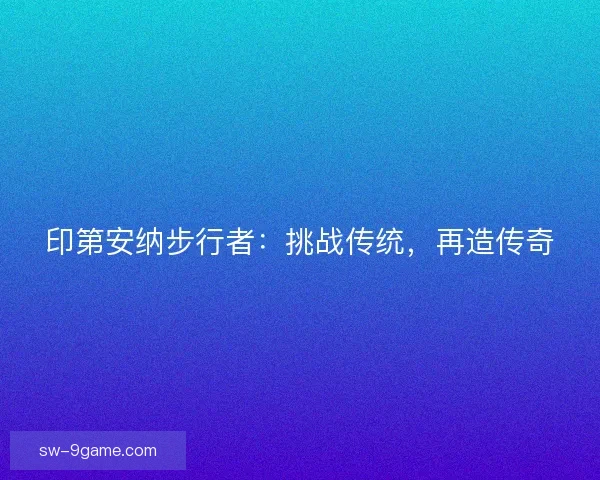 印第安纳步行者：挑战传统，再造传奇